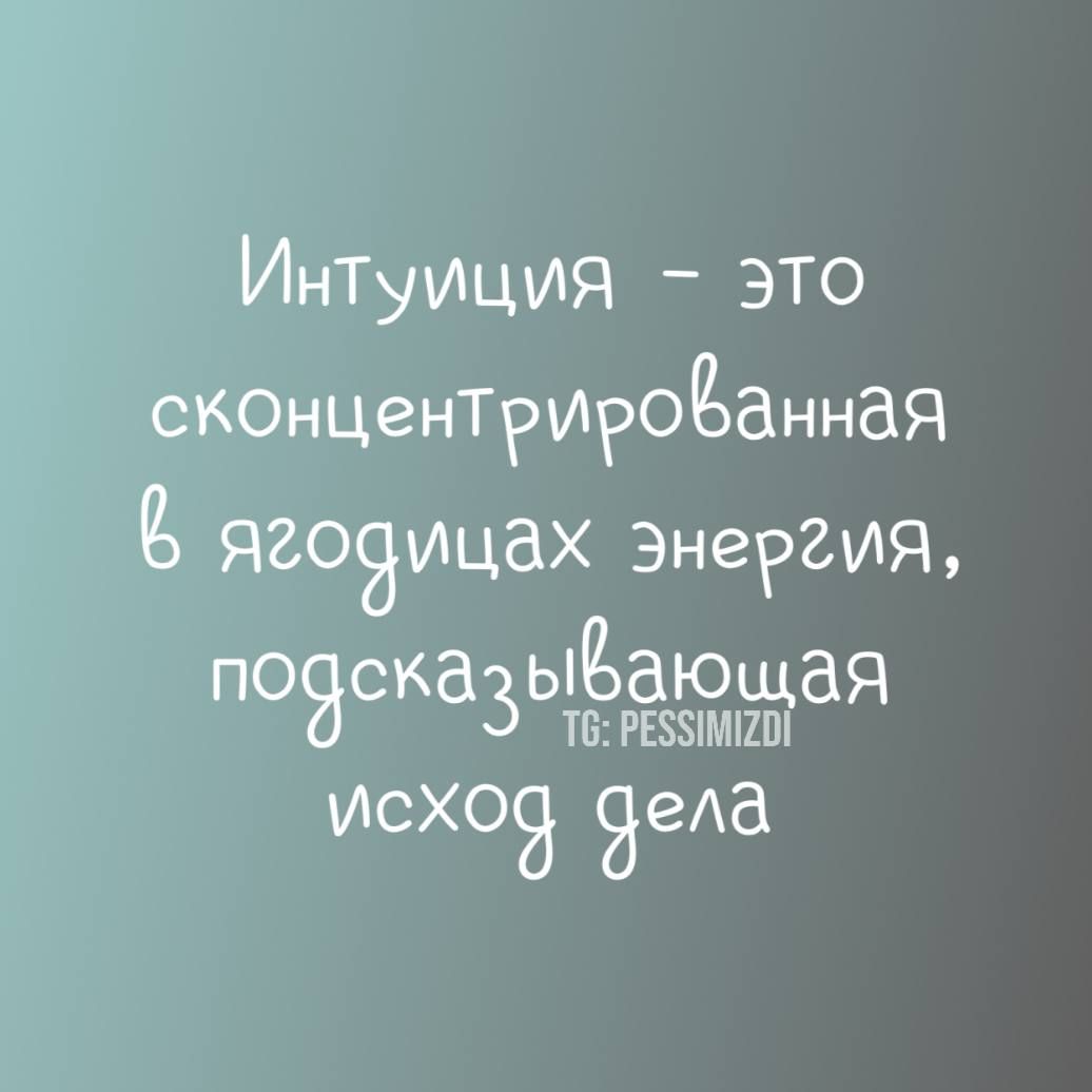 Интуиция - это сконцентрированная в ягодицах энергия, подсказывающая исход дела