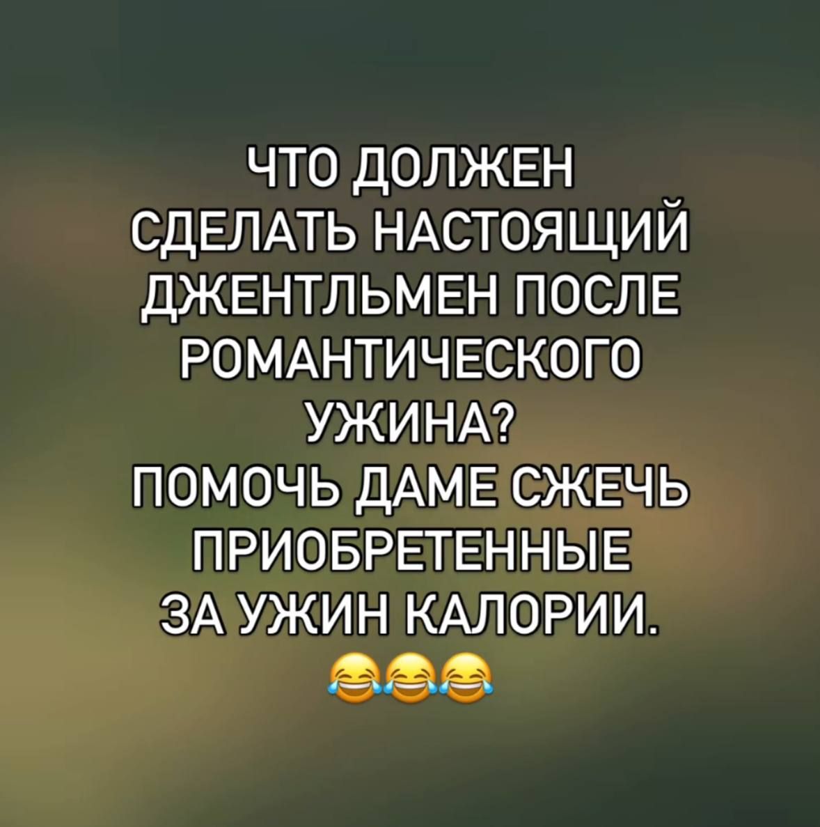 ЧТО ДОЛЖЕН СДЕЛАТЬ НАСТОЯЩИЙ ДЖЕНТЛЬМЕН ПОСЛЕ РОМАНТИЧЕСКОГО УЖИНА? ПОМОЧЬ ДАМЕ СЖЕЧЬ ПРИОБРЕТЕННЫЕ ЗА УЖИН КАЛОРИИ.