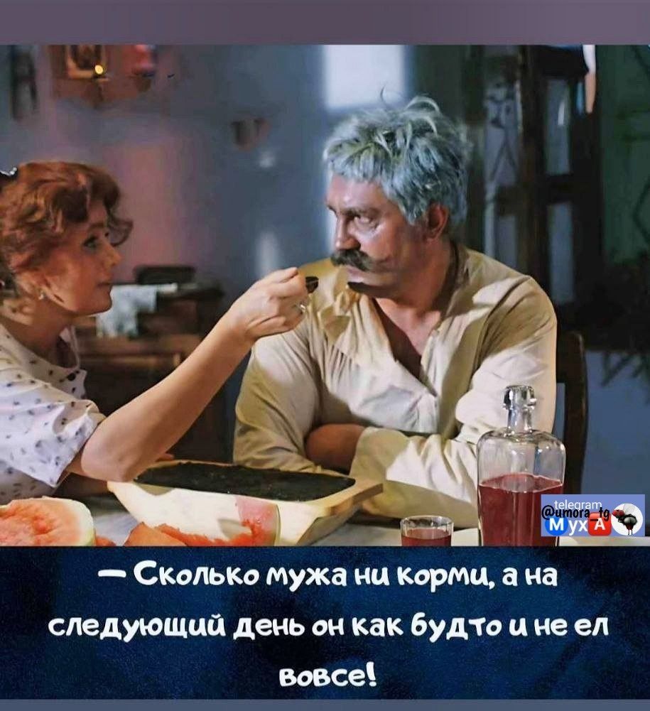 — Сколько мужа ни корми, а на следующий день он как будто и не ел вовсе!