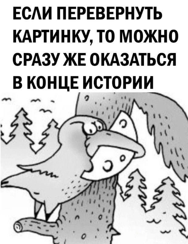 ЕСЛИ ПЕРЕВЕРНУТЬ КАРТИНКУ, ТО МОЖНО СРАЗУ ЖЕ ОКАЗАТЬСЯ В КОНЦЕ ИСТОРИИ