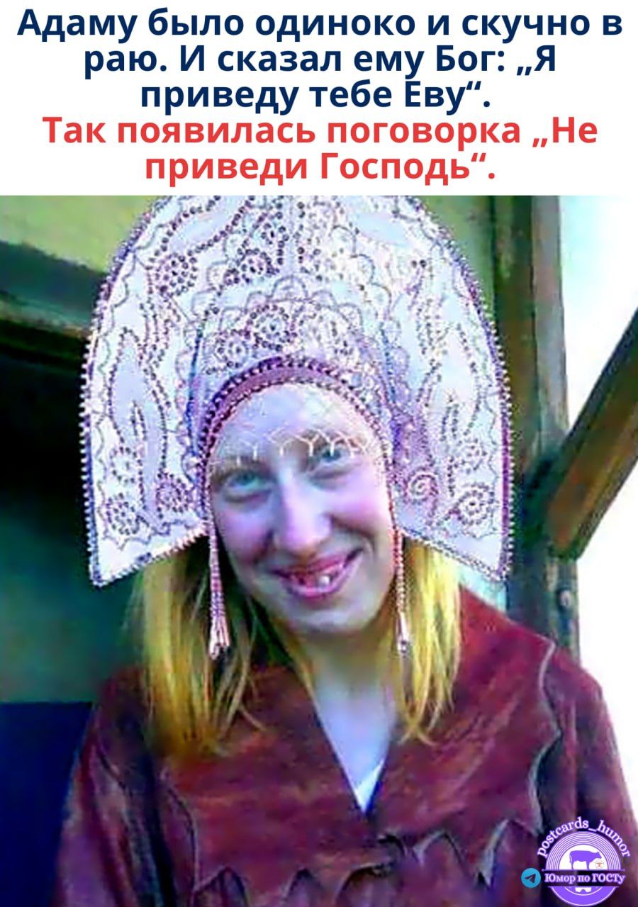Адаму было одиноко и скучно в раю. И сказал ему Бог: „Я приведу тебе Еву“. Так появилась поговорка „Не приведи Господь“.
