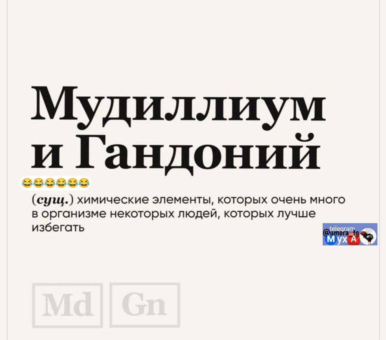 Мудиллиум и Гандолий (сущ.) химические элементы, которых очень много в организма некоторых людей, которых лучше избегать 😂😂😂