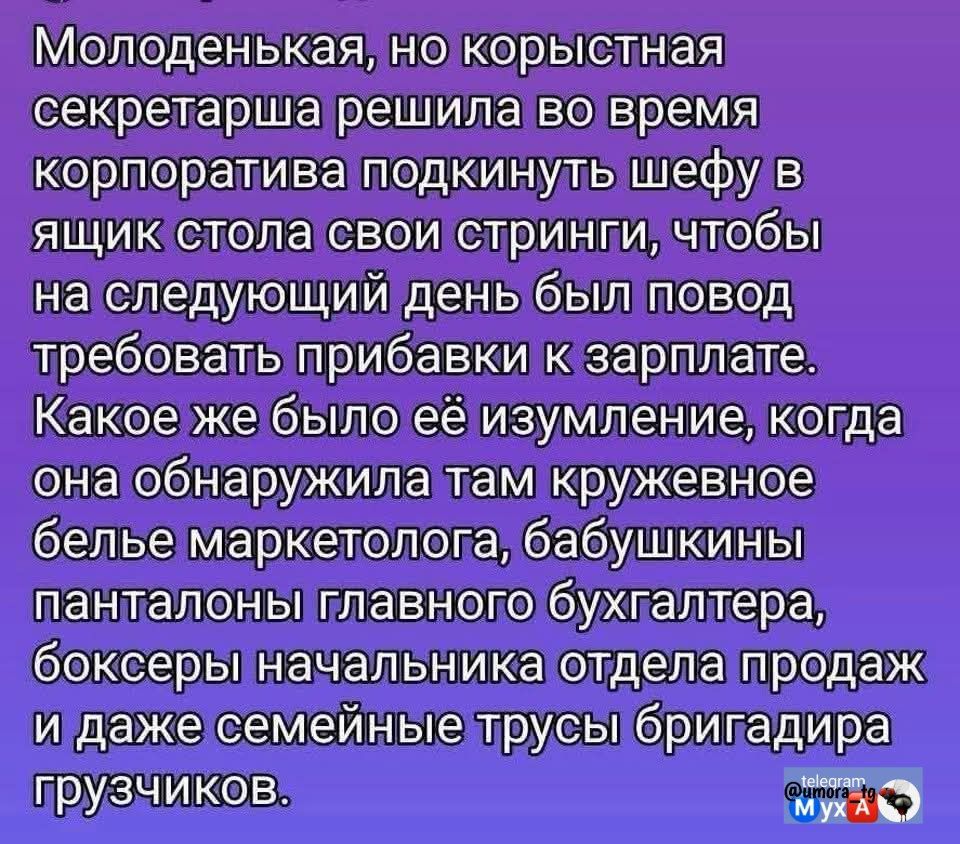 Молоденькая, но корыстная секретарша решила во время корпоратива подкинуть шефу в ящик стола свои стринги, чтобы на следующий день был повод требовать прибавку к зарплате. Какое же было её изумление, когда она обнаружила там кружевное белье маркетолога, бабушкины панталоны главного бухгалтера, боксеры начальника отдела продаж и даже семейные трусы бригада грузчиков.