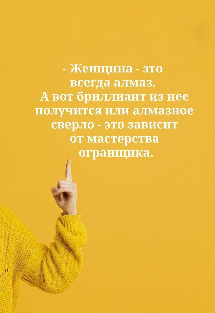 - Женщина - это всегда алмаз. А вот бриллиант из нее получится или алмазное сверло - это зависит от мастерства ограничника.