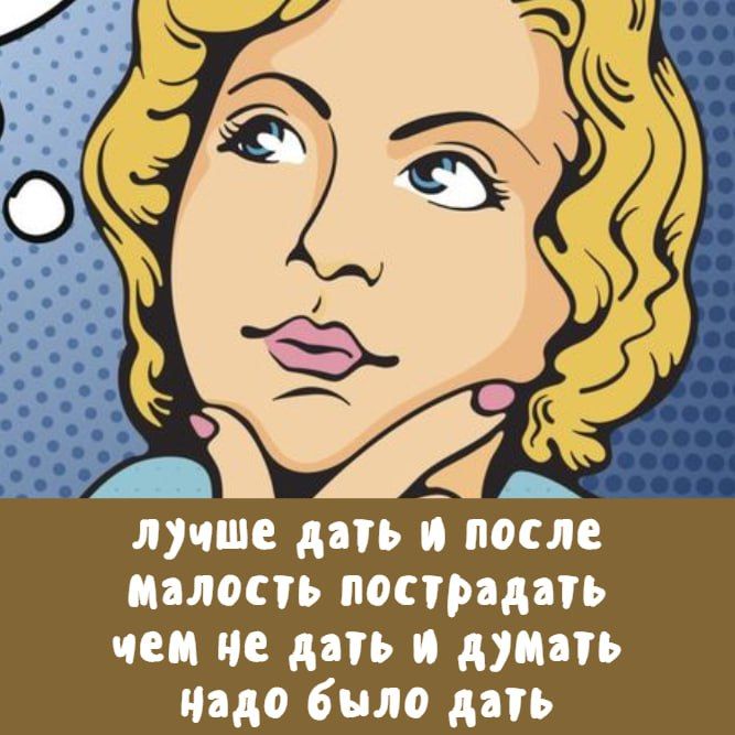 лучшее дать и после малость пострадать чем не дать и думать надо было дать