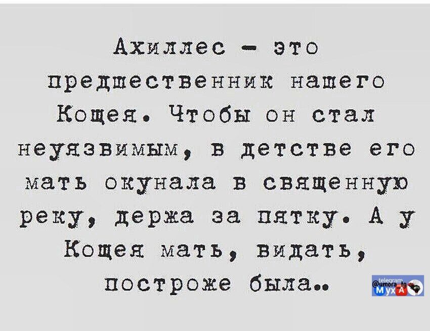Ахиллес - это предшественник нашего Кощея. Чтобы он стал неузнаваемым, в детстве его мать окунала в священную реку, держa за пятку. А у Кощея мать, видать, построже была..