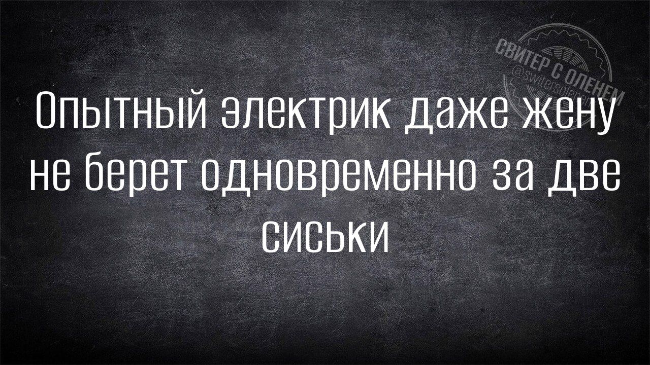 Опытный электрик даже жену не берет одновременно за две сиськи