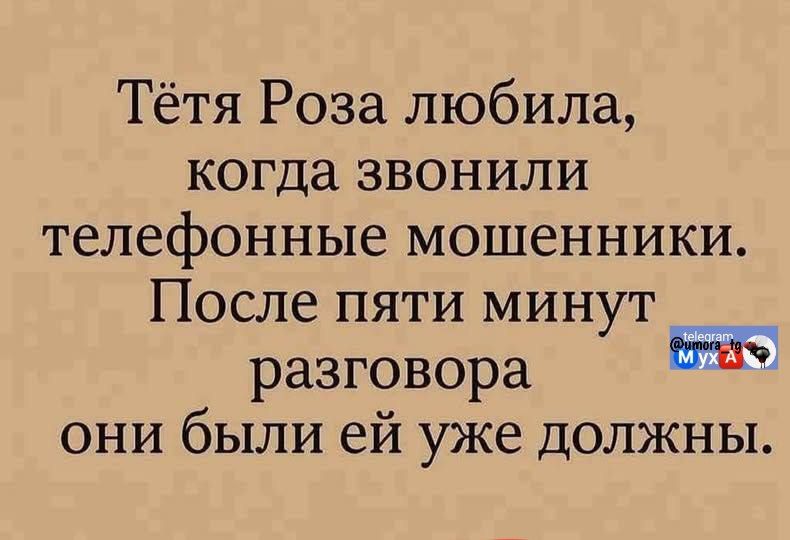 Тётя Роза любила, когда звонили телефонные мошенники. После пяти минут разговора они были ей уже должны.
