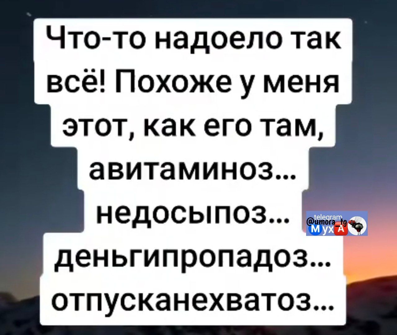 Что-то надоело так всё! Похоже у меня этот, как его там, авитаминоз... недосыпоз... деносыпопадоз... отпусканехватоз...