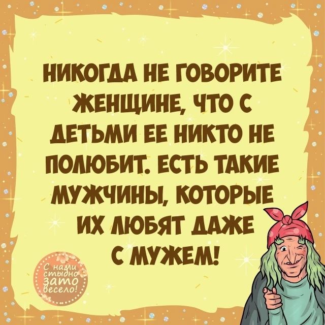 НИКОГДА НЕ ГОВОРИТЕ ЖЕНЩИНЕ, ЧТО С ДЕТЬМИ ЕЕ НИКТО НЕ ПОЛЮБИТ. ЕСТЬ ТАКИЕ МУЖЧИНЫ, КОТОРЫЕ ИХ ЛЮБЯТ ДАЖЕ С МУЖЕМ!