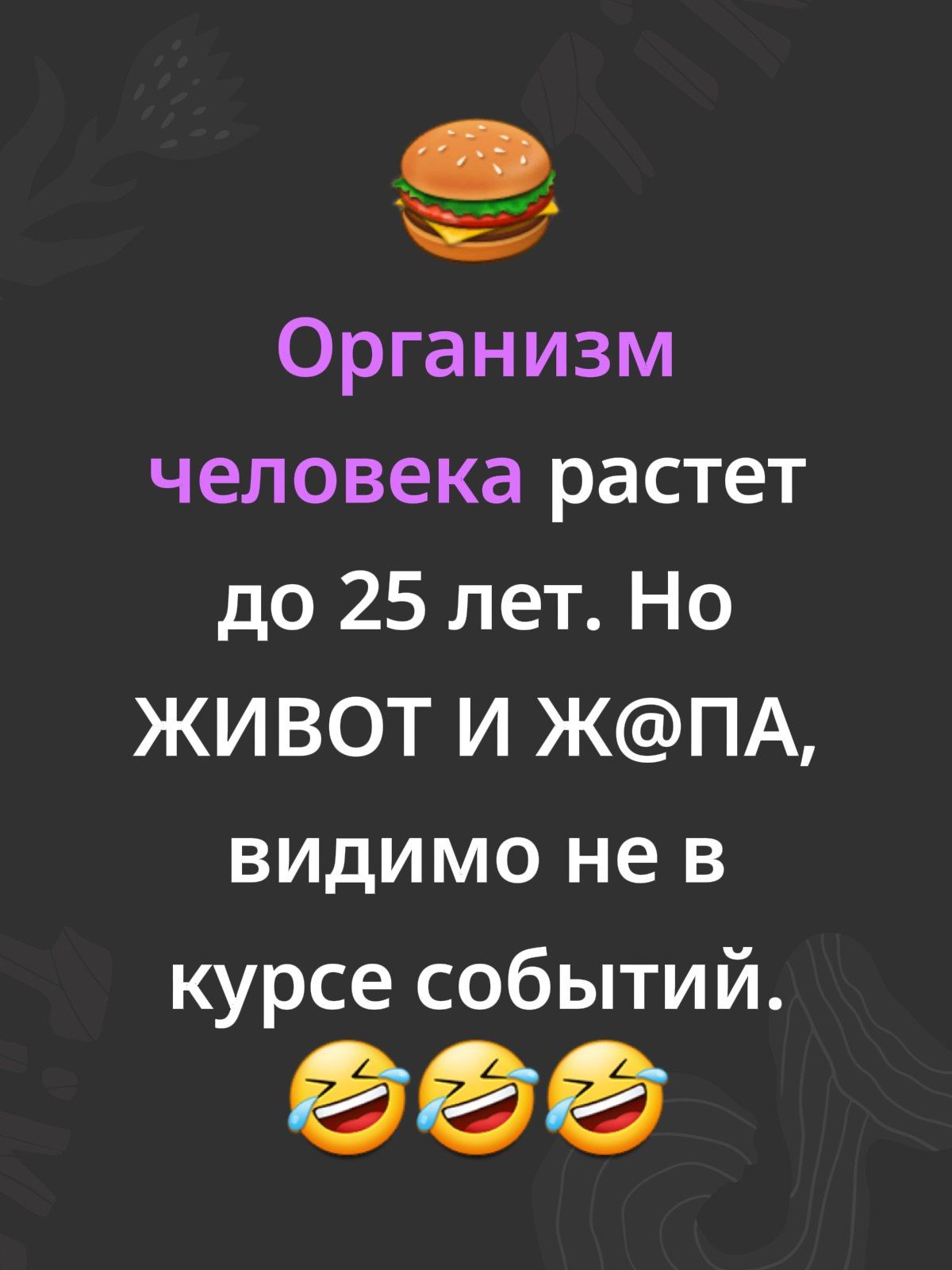 🍔 Организм человека растет до 25 лет. Но живот и ж@па, видимо не в курсе событий. 😂😂😂