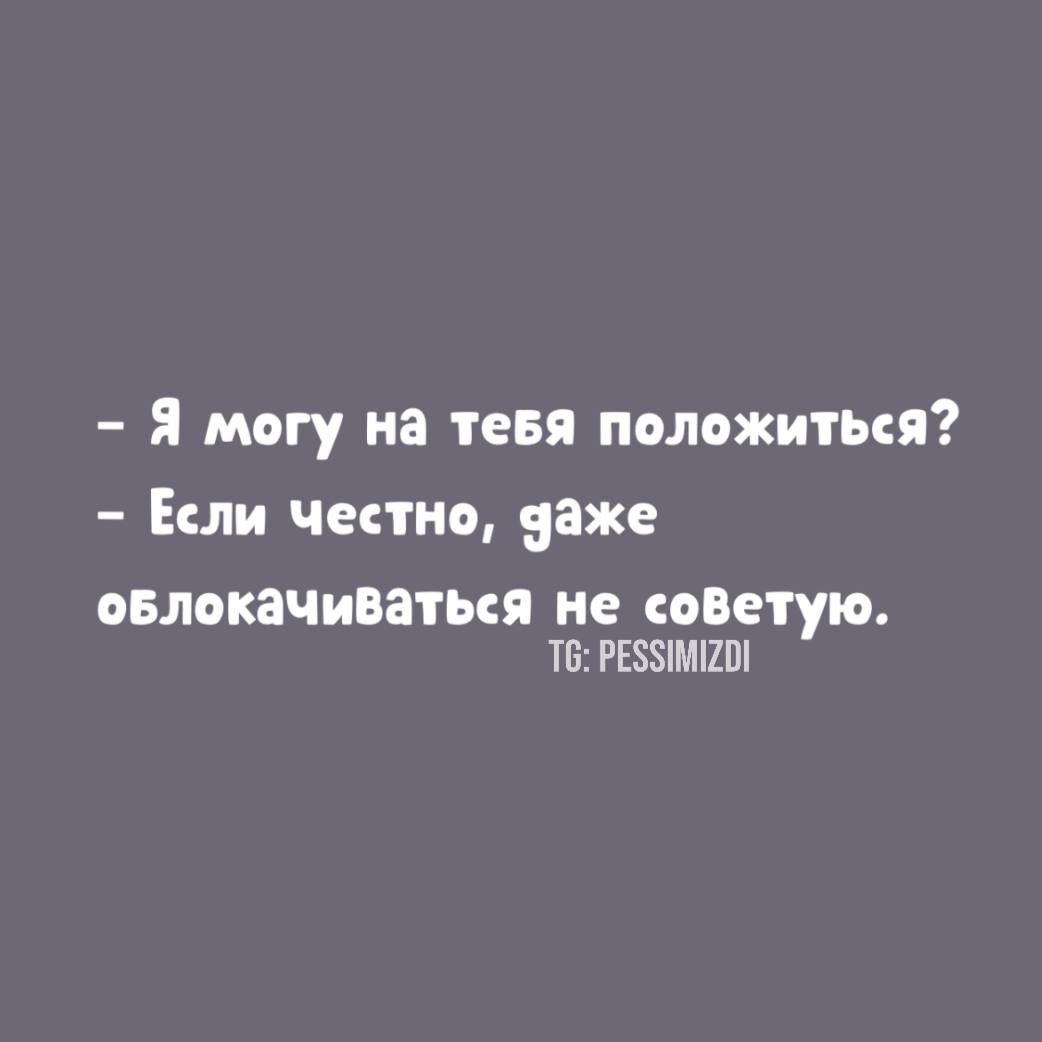- Я могу на тебя положиться?
- Если честно, даже облакопачиваться не советую.