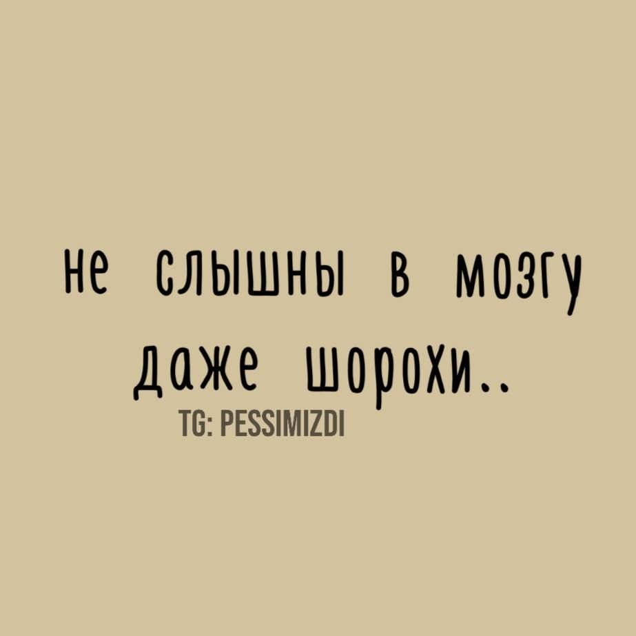 не слышны в мозгу даже шорохи.. TG: PESSIMIZDI