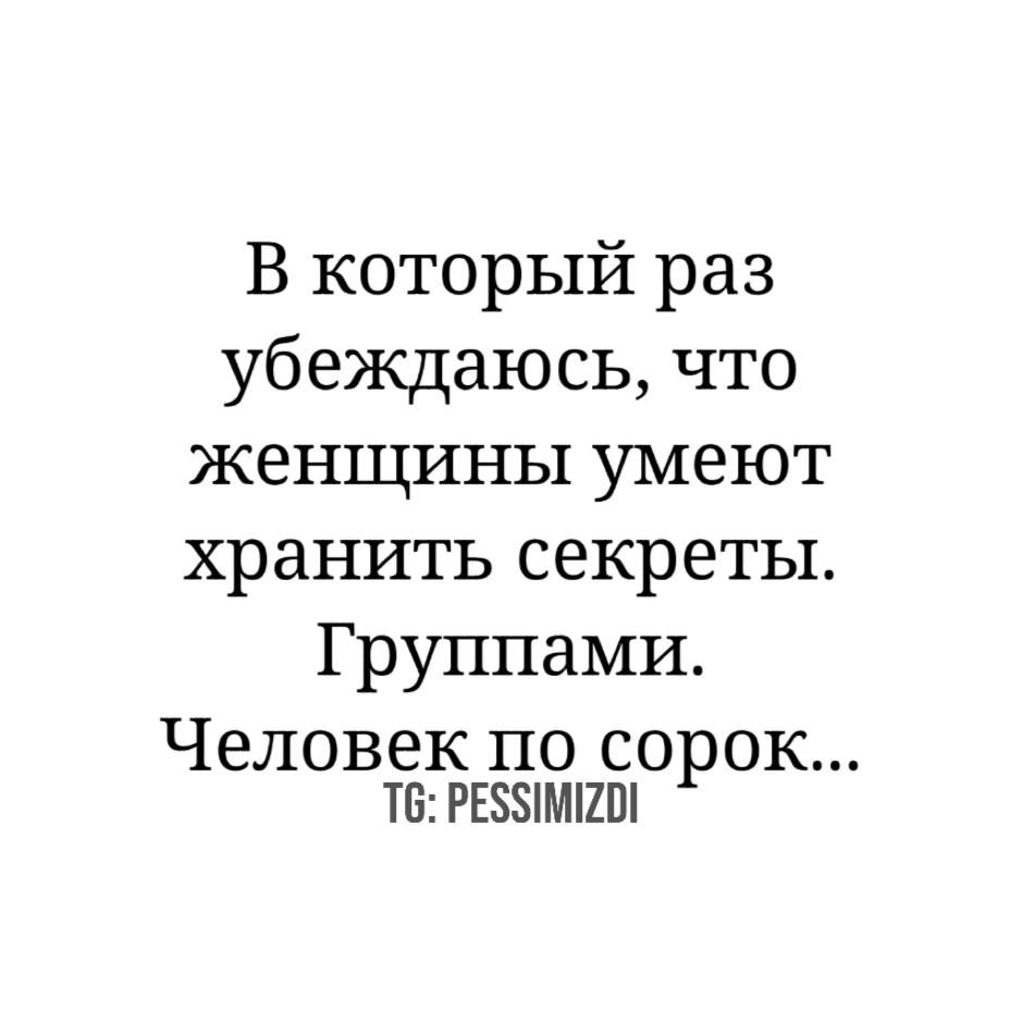 В který раз убеждаюсь, что женщины умеют хранить секреты. Группами. Человек по сорок... TG: PESSIMIZDI