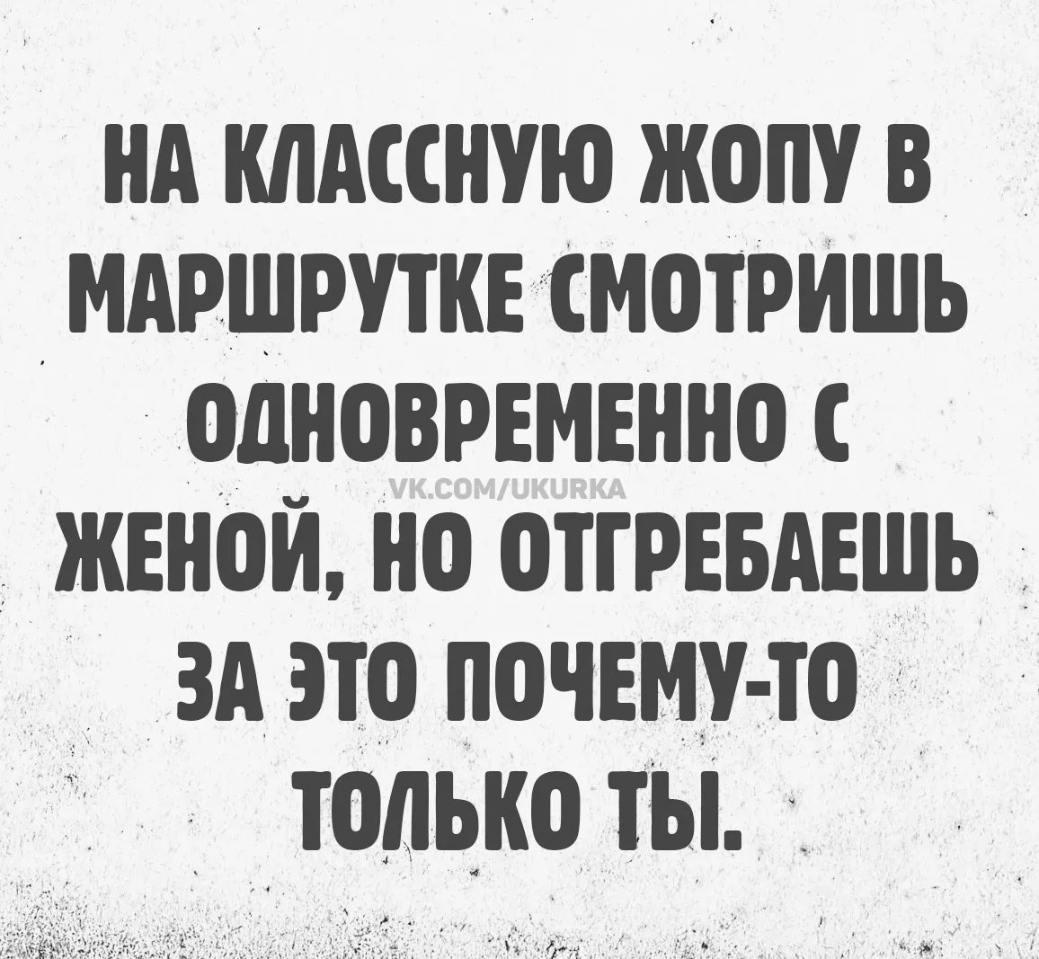 НА КЛАССНУЮ ЖОПУ В МАРШРУТКЕ СМОТРИШЬ ОДНОВРЕМЕННО С ЖЕНОЙ, НО ОТГРЕБАЕШЬ ЗА ЭТО ПОЧЕМУ-ТО ТОЛЬКО ТЫ.