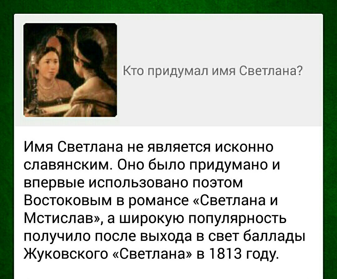 Кто придумал имя Светлана 1 Имя Светлана не является исконно славянским Оно было придумано и впервые использовано поэтом Востоковым в романсе Светлана и Мстислав а широкую популярность получило после выхода в свет баллады Жуковского Светлана в 1813 году