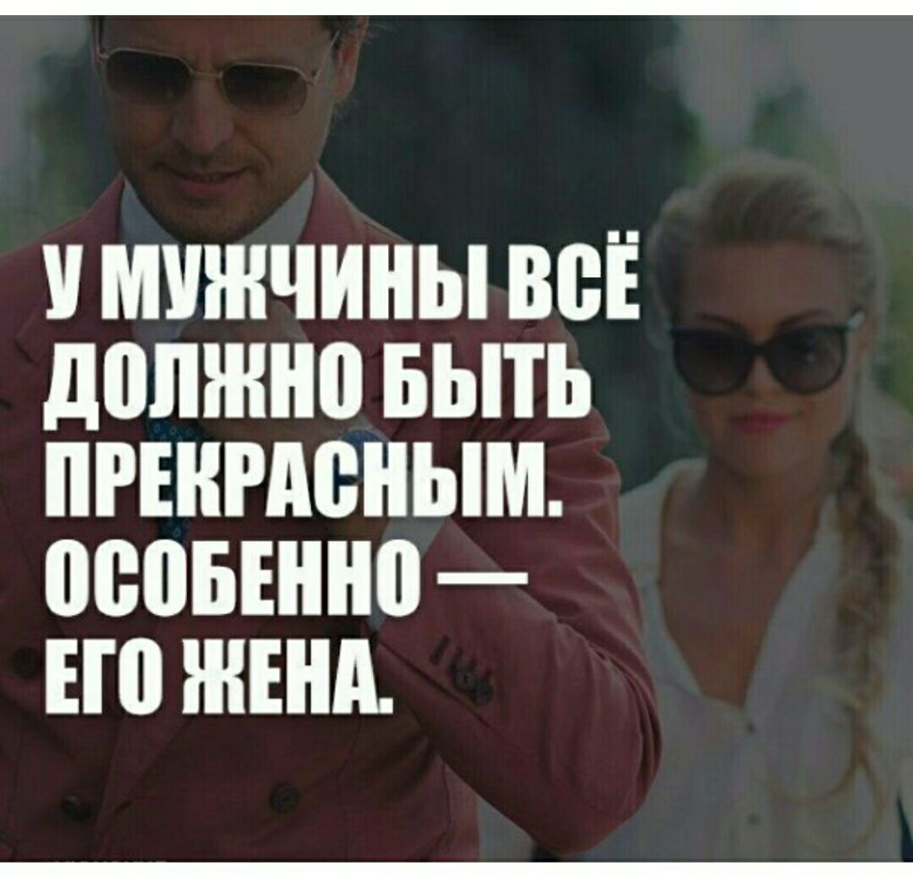 Особенно прекрасен. У музчины все должно быть прекрасно особенно женщина. У мужчины должно быть все прекрасно особенно его жена. В мужчине все должно быть прекрасно. У мужчины всё должно быть прекрасным. Особенно — его жена..