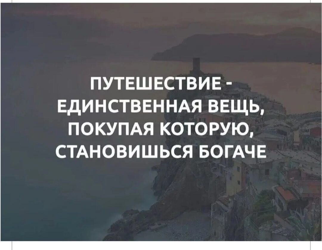ПУТЕШЕСТВИЕ ЕДИНСТВЕННАЯ ВЕЩЬ ПОКУПАЯ КОТОРУЮ СТАНОВИШЬСЯ БОГАЧЕ