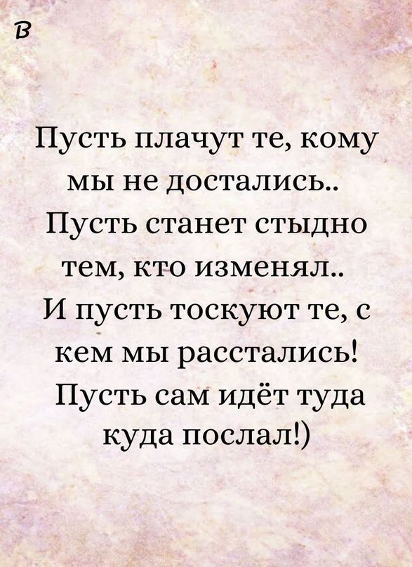 Пусть плачут те кому мы не достались Пусть станет стыдно тем кто изменял И пусть тоскуют те с кем мы расстались Пусть сам идёт туда куда послал