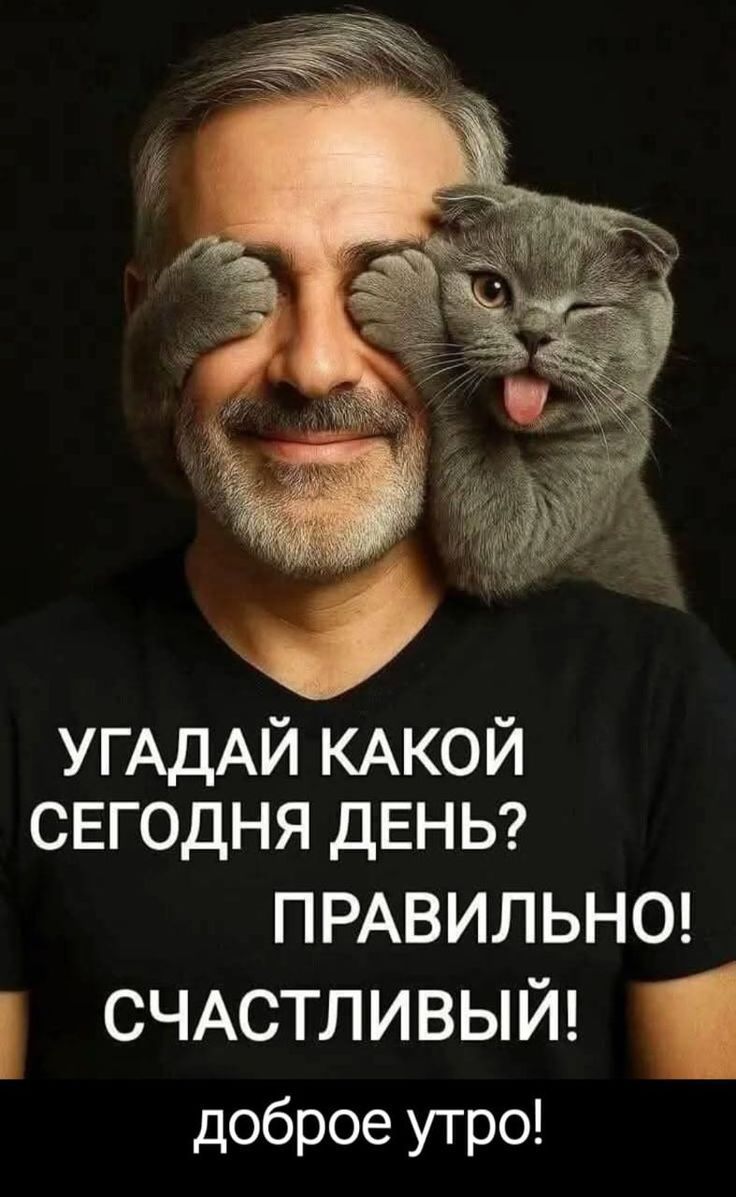 УГАДАЙ КАКОЙ СЕГОДНЯ ДЕНЬ? ПРАВИЛЬНО! СЧАСТЛИВЫЙ! доброе утро!