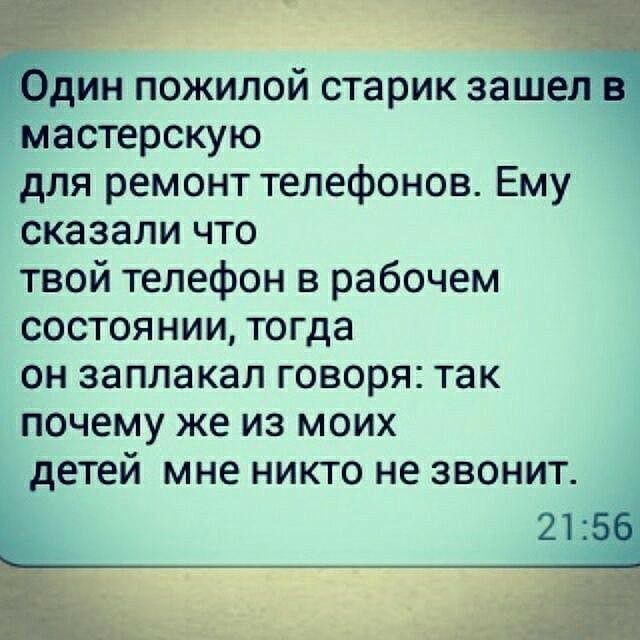 __ г 0дин пожилой старик зашел мастерскую для ремонт телефонов Ему сказали что твой телефон в рабочем состоянии тогда он заплакал говоря так почему же из моих детей мне никто не звонит тд
