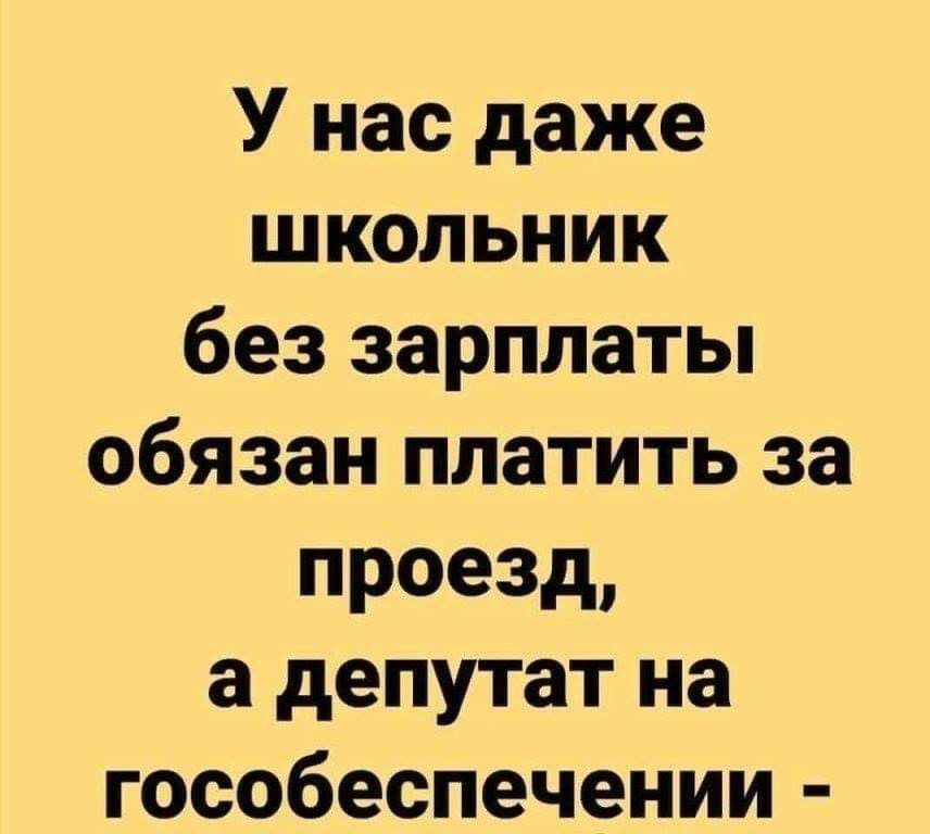 У нас даже школьник без зарплаты обязан платить за проезд а депутат на гособеспечении