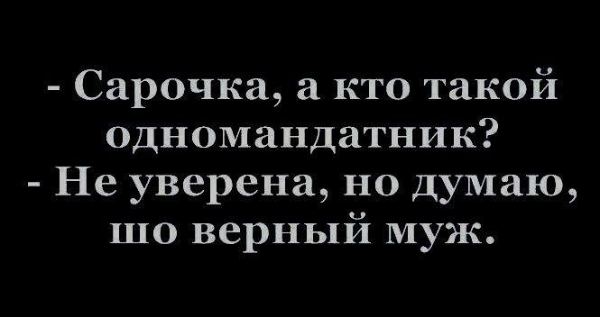 Сарочка кто такой одномандатник Не уверена но Думаю шо верный муж