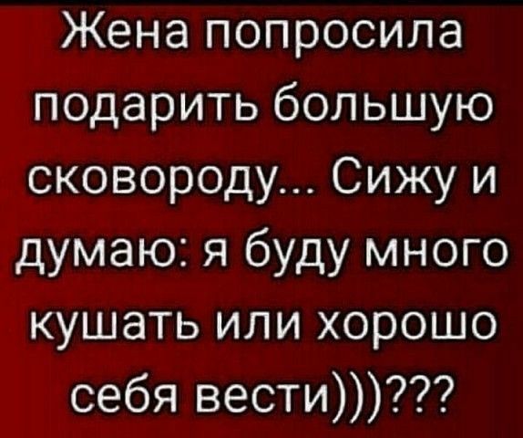 Жена попросила подарить большую сковороду Сижу и думаю я буду много кушать или хорошо себя вести
