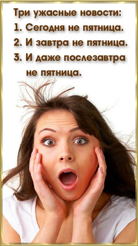 Ё Три ужасные новости 1 Сегодня не пятница 2 И завтра не пятница 3 И даже послезавтра не пятница