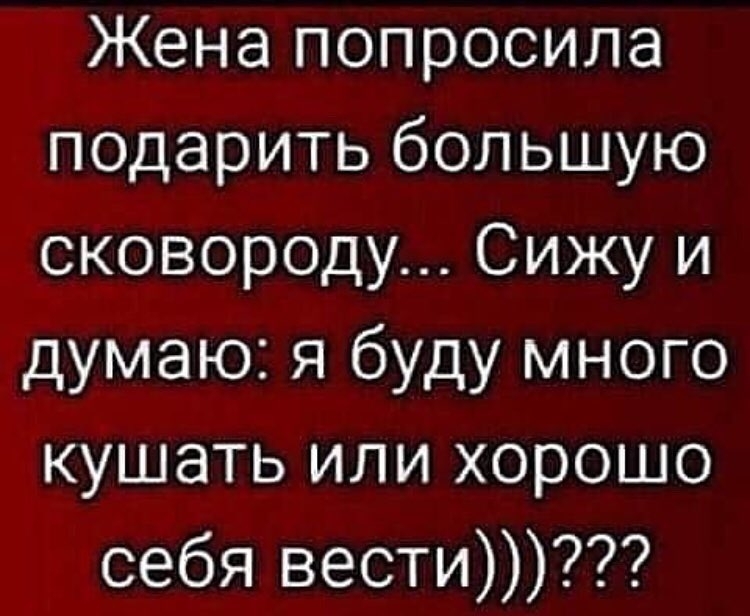 Жена попросила подарить большую сковороду Сижу и думаю я буду много кушать или хорошо себя вести