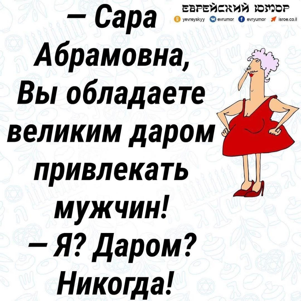 ЕВРЕИСКИИ ЮЮОРМ Сара Абрамовна Вы обладаете великим даром привлекать мужчин Я Даром Никогда О