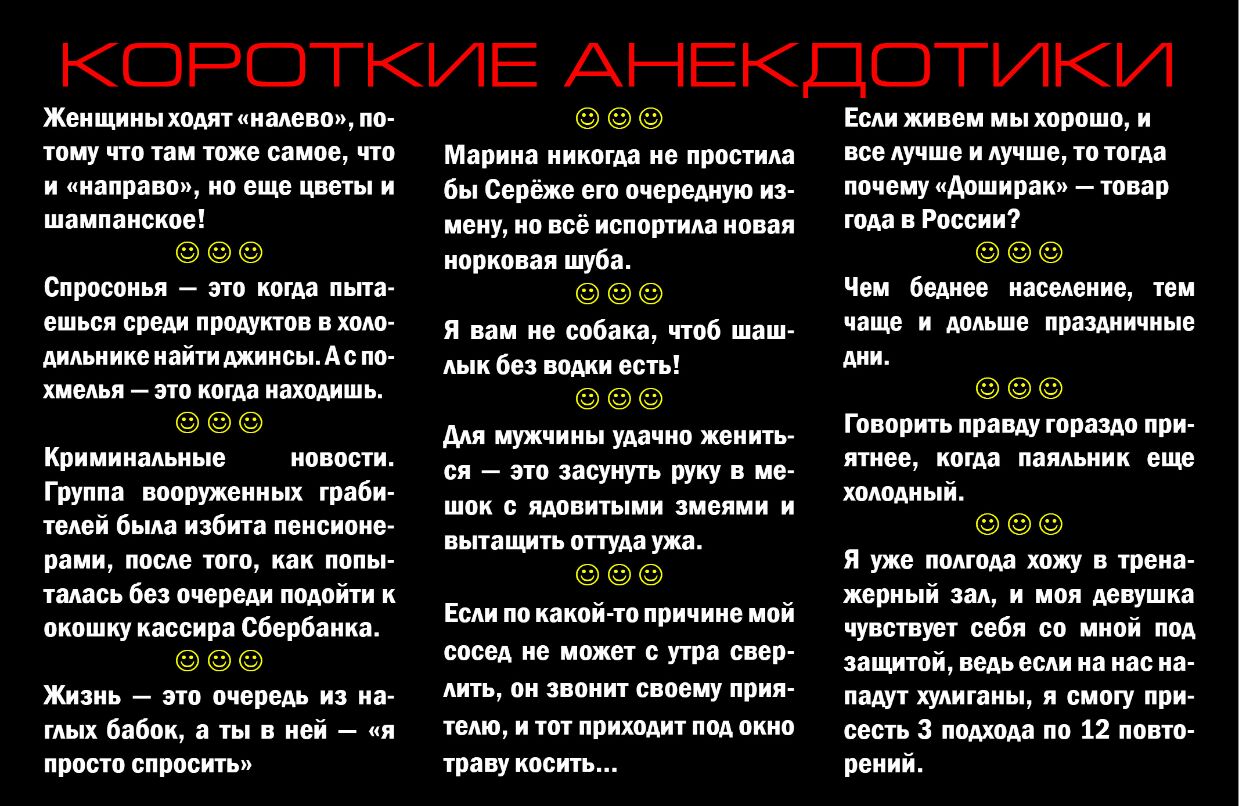 КОРОТКИЕ АНЕКДОТИКИ Женщины ходят налево по тому что там тоже самое что и направо но еще цветы и шампанское Спросонья это когда пыта ешься среди продуктов в холо дильнике найти джинсы Ас по хмелья это когда находишь Криминальные новости Группа вооруженных граби телей была избита пенсионе рами после того как попы талась без очереди подойти к окошку кассира сбербанка Жизнь это очередь из на глых баб