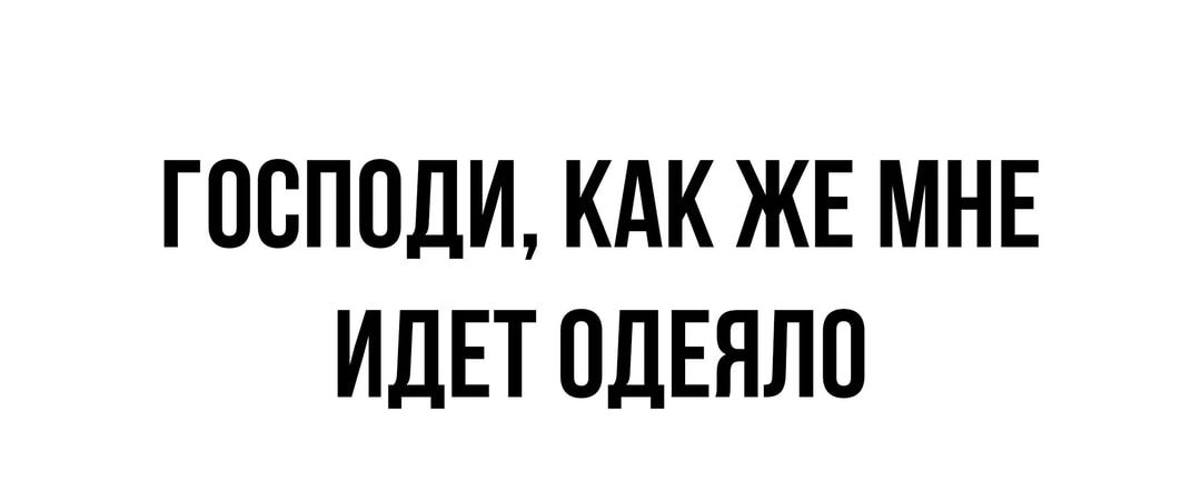 ГОСПОДИ КАК ЖЕ МНЕ ИДЕТ ОДЕЯЛО
