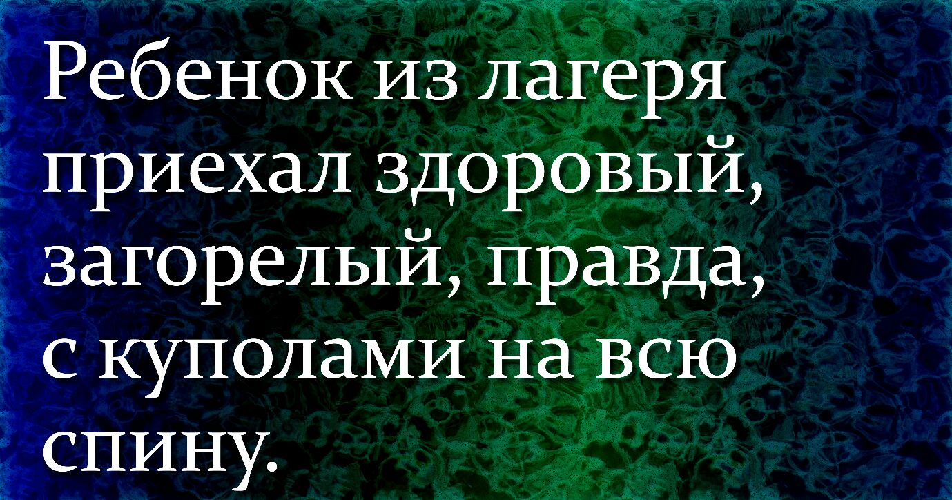 ___ _ 7 Ребенок из лагеря приехал здоровый загорелый правда за с куполами на всю спину