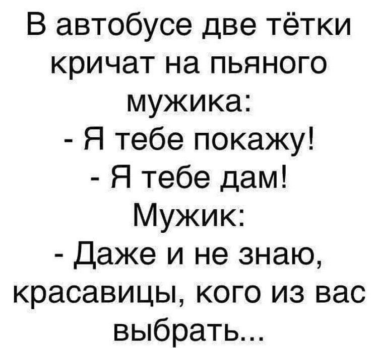 В автобусе две тётки кричат на пьяного мужика Я тебе покажу Я тебе дам Мужик Даже и не знаю красавицы кого из вас выбрать