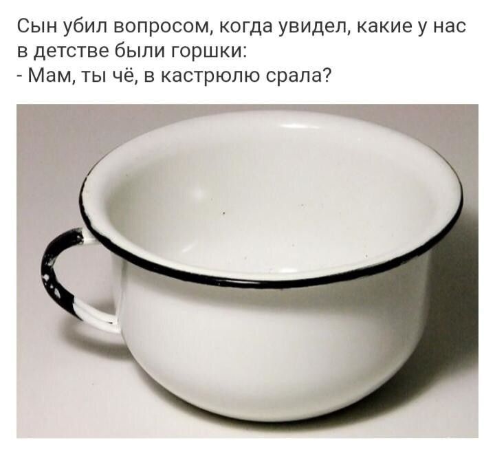 Сын убил вопросом когда увидел какие у нас в детстве были горшки Мам ты чё в кастрюлю орала чав