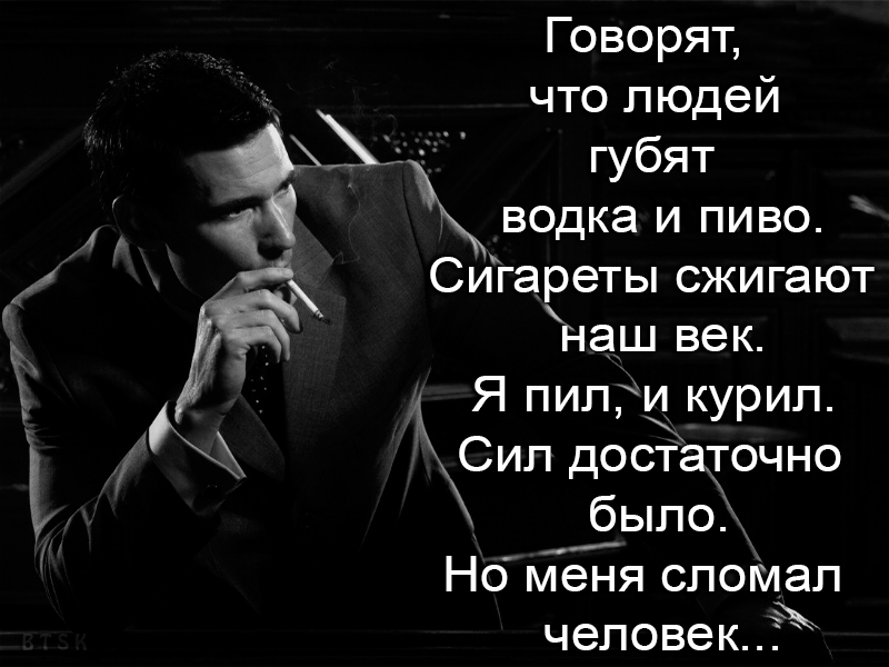 Говорят что людей ёг губят водка и пиво Сигареты сжигают наш век Я пипл1 курил Сил достаточно было но меня сломал человек