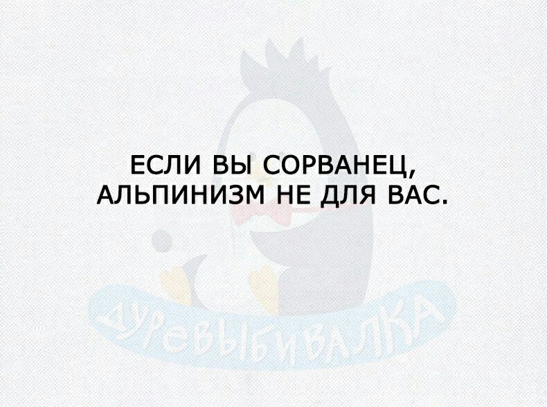 ЕСЛИ ВЫ СОРВАНЕЦ АЛЬПИНИЗМ НЕ ДЛЯ ВАС