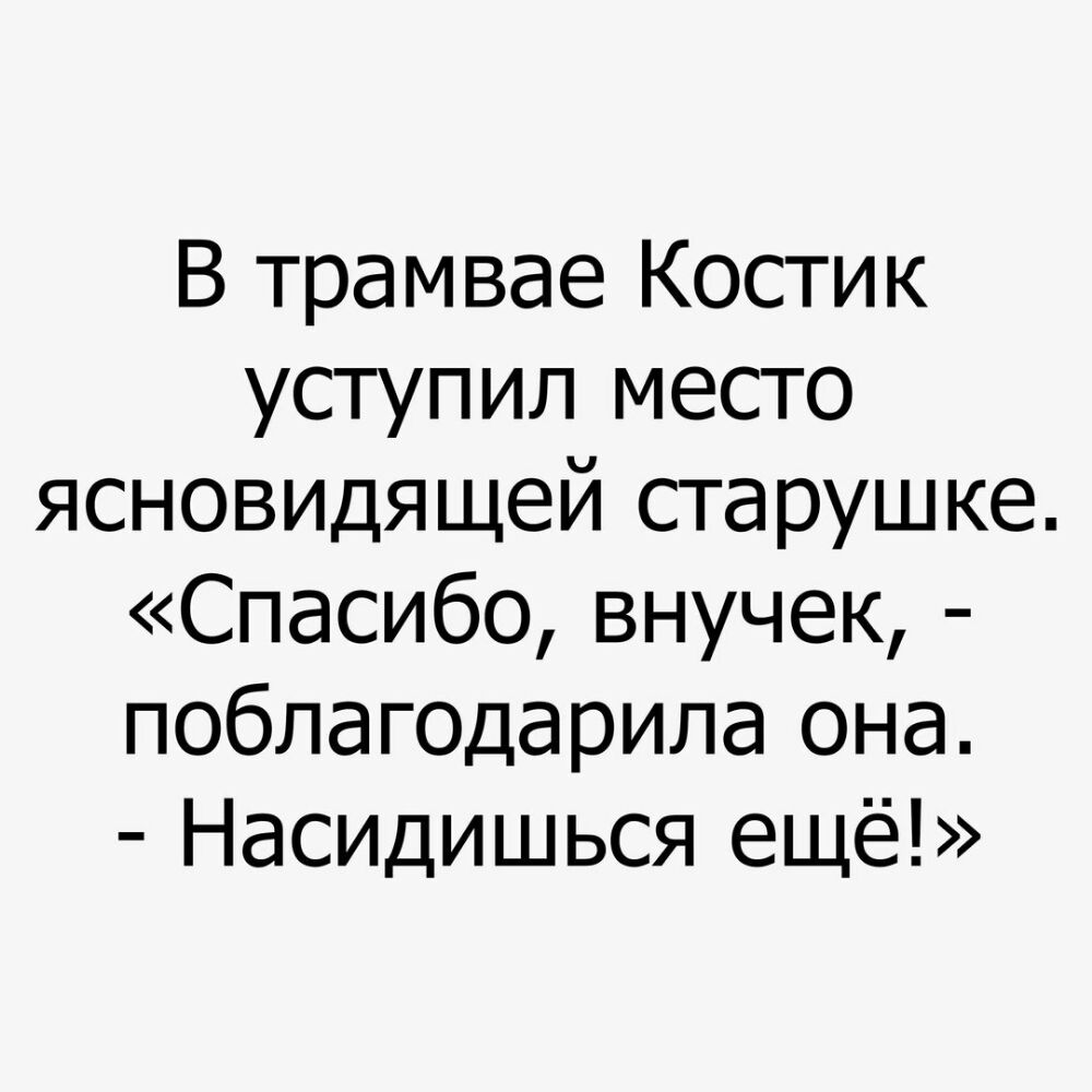 В трамвае Костик уступил место ясновидящей старушке Спасибовнучек поблагодарила она Насидишься ещё