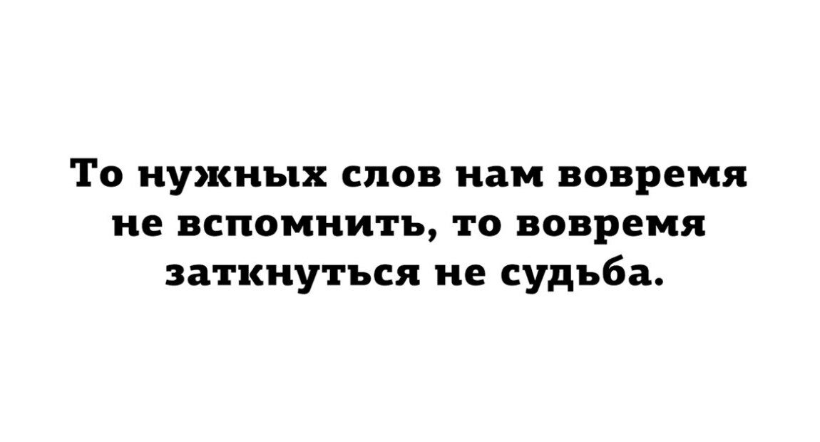 То нужных слов нам вовремя не вспомнить то вовремя заткнуться не судьба