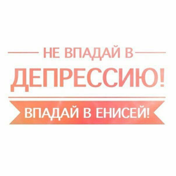 НЕ ВПАДАИ в __ ВПАДАЙ в ЕНИСЕЙ