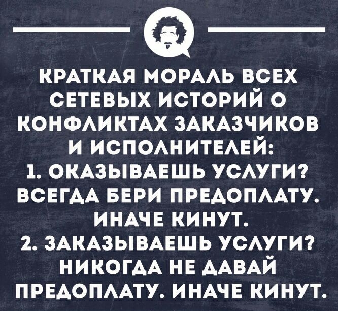 КРАТКАЯ моиь всЕх свтввых историй о конфикмх ЗАКАЗЧИКОВ и ИСПОАНИТЕАЕЙ 1 ОКАЗЫВАЕШЬ усмгт ВСЕГАА вври прндопмлу ИНАЧЕ кинут 2 ЗАКАЗЫВАЕШЬ усмгт никогдА нв ААВАЙ ПРЕАОПААТУ ИНАЧЕ кинут