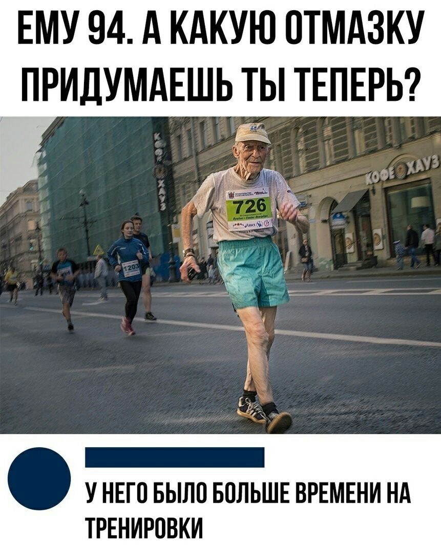 ЕМУ 94 А КАКУЮ ОТМАЗКУ ПРИДУМАЕШЬ ТЫ ТЕПЕРЬ У НЕГО БЫЛО БОЛЬШЕ ВРЕМЕНИ НА ТРЕНИРОВКИ