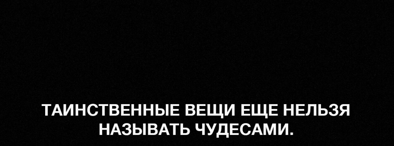 ТАИНСТВЕННЫЕ ВЕЩИ ЕЩЕ НЕЛЬЗЯ НАЗЫВАТЬ ЧУДЕСАМИ