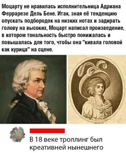 Моцарту не нравилась исполнительница Адриана Фврпарезе дель Бвив Итак зиая её твипеицию опускать подбородок на низких нотах и запирать голову на высоких Моцапт написал произведение в котором тональность быстро поиижапась и повышалась для того чтобы она кивал топовой как курица на сцене В 18 веке троллинг был КреаТИВНеЙ НЫНеШНЕГО