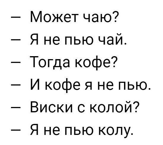 Может чаю Я не пью чай Тогда кофе И кофе я не пью Виски с колой Я не пью колу