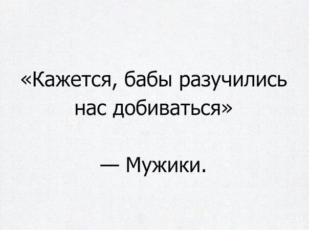 Кажется бабы разучились нас добиваться Мужики