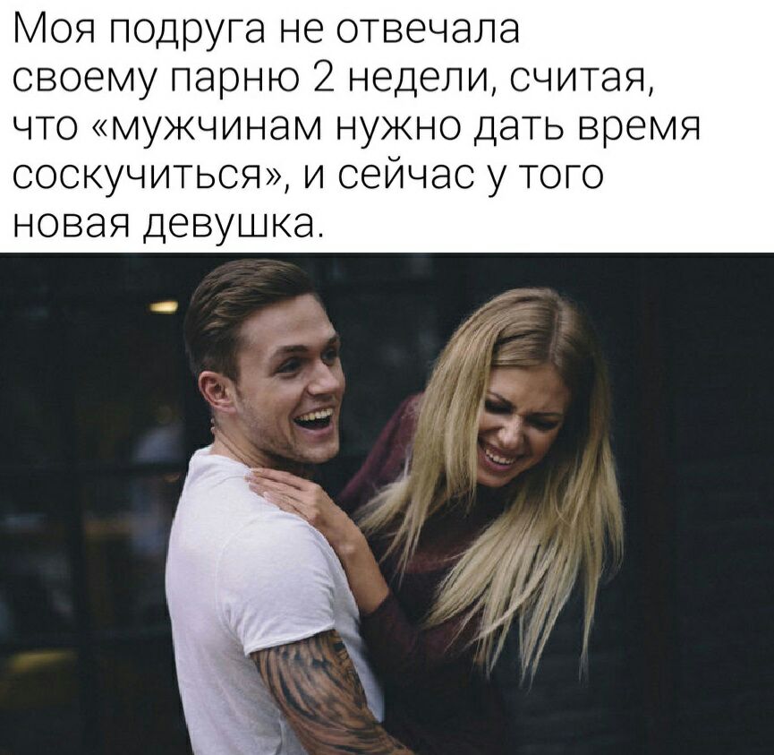 Моя подруга не отвечала своему парню 2 недели считая что мужчинам нужно дать время соскучиться и сейчас у того новая девушка