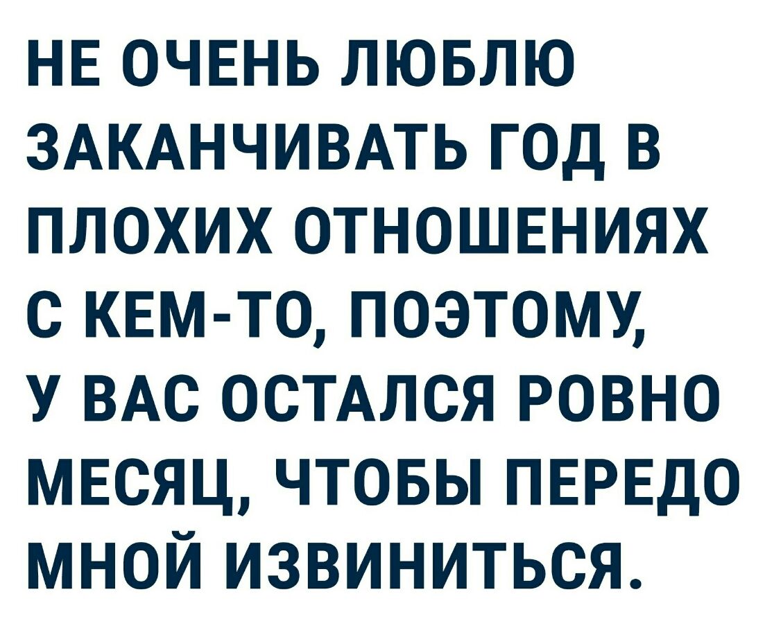 НЕ очвнь лювлю ЗАКАНЧИВАТЬ год в плохих отношвниях с КЕМ ТО поэтому У ВАС ОСТАЛСЯ ровно мвсяц чтовы ПЕРЕДО мной извиниться