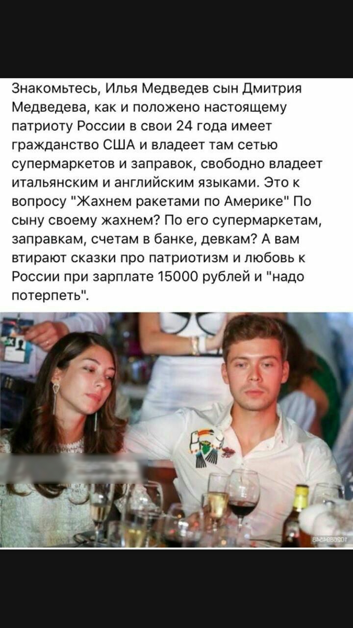 Знакомьтесь Ипья Медведев сын Дмитрия Медведева как и положено настоящему патриоту России в свои 24 года имеет гражданство США и владеет там сетью супермаркетов изаправоксвободно владеет итальянским ианглийскиьтязыкамиЭток вопросу Жахнем ракетами по Америке По сынусвоемукахнемЧоегосупермаркетам заправкам счетам в банке девкам А вам втирают сказки про патриотизм и любовь к Россиипризарплате15000руб